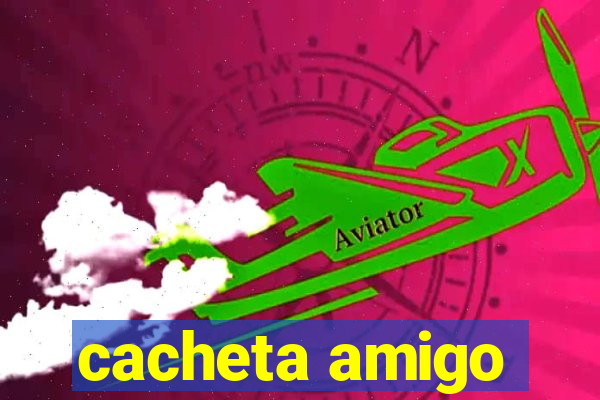 cacheta amigo